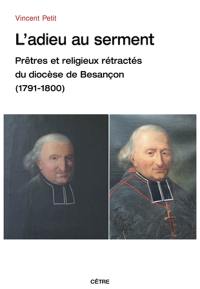 L'adieu au serment : prêtres et religieux rétractés du diocèse de Besançon (1791-1800)