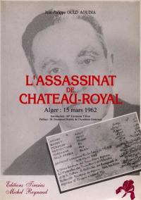 L'assassinat de Château-Royal : Alger, 15 mars 1962