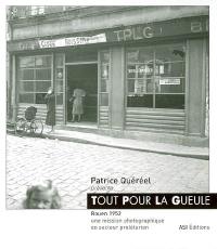 Tout pour la gueule : Rouen 1952, une mission photographique en secteur prolétarien