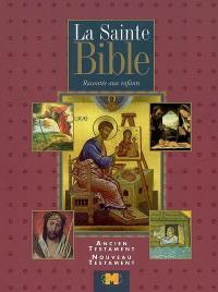 La sainte Bible racontée aux enfants : Ancien Testament, Nouveau Testament