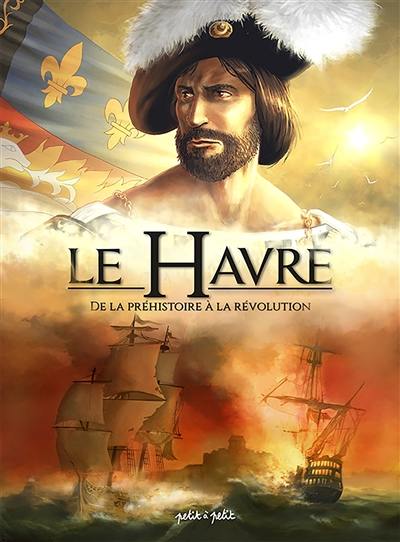 Le Havre. Vol. 1. De la préhistoire à la Révolution