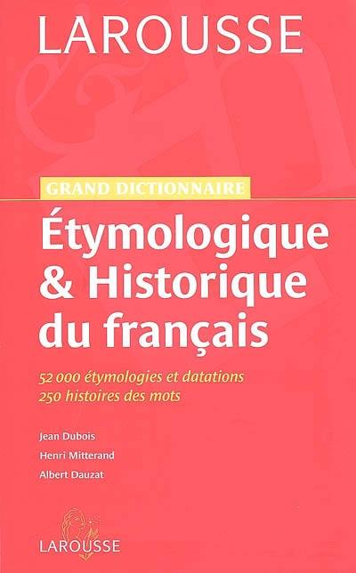 Grand dictionnaire étymologique & historique du français : 52.000 étymologies et datations, 250 histoires des mots