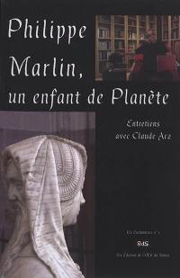 Philippe Marlin, un enfant de planète : entretiens avec Claude Arz