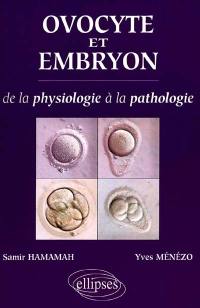 Ovocyte et embryon : de la physiologie à la pathologie