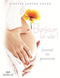 Bonjour la vie! : journal de grossesse