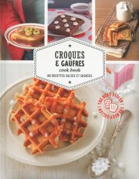 Croques & gaufres cook book : 80 recettes salées et sucrées