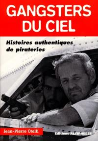 Gangsters du ciel : histoires authentiques de pirateries aériennes...