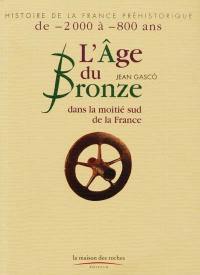L'Age de Bronze : dans la moitié sud de la France