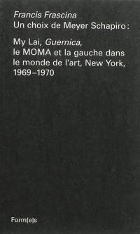 Un choix de Meyer Schapiro : My Lai, Guernica, le MOMA et la gauche dans le monde de l'art, New York, 1969-1970