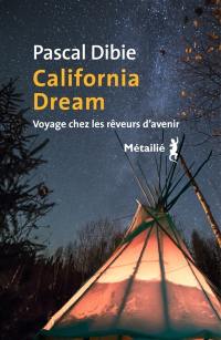 California dream : voyage chez les rêveurs d'avenir