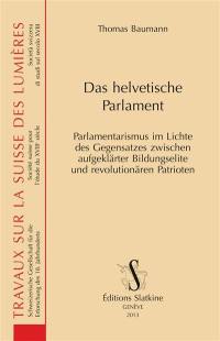 Das helvetische Parlament : Parlamentarismus im Lichte des Gegensatzes zwischen aufgeklärter Bildungselite und revolutionären Patrioten