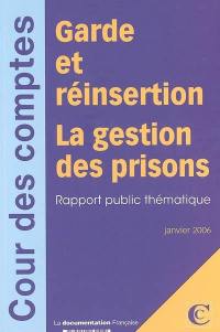 Garde et réinsertion : la gestion des prisons : rapport public thématique, janvier 2006