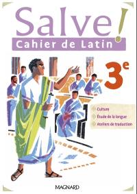 Salve ! cahier de latin 3e : culture, étude de la langue, ateliers de traduction