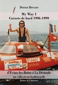 My Way. Vol. 1. Carnets de bord 1996-1999 : d'Evian-les-Bains à La Désirade en vélo et en hydrocycle
