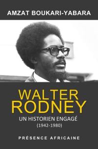 Walter Rodney, un historien engagé : 1942-1980 : les fragments d'une histoire de la révolution panafricaine