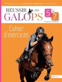 Réussir ses galops 5 à 7 : cahier d'exercices : préparation aux examens fédéraux d'équitation, programme officiel