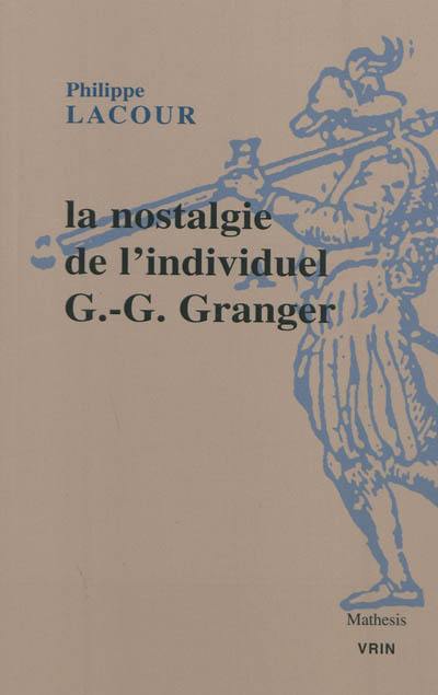 La nostalgie de l'individuel : essai sur le rationalisme pratique de G.-G. Granger