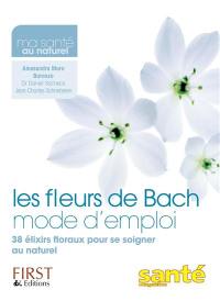 Les fleurs de Bach mode d'emploi : 38 élixirs floraux pour se soigner au naturel
