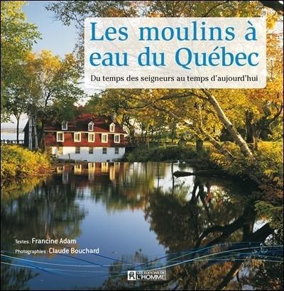 Les moulins à eau du Québec : du temps des seigneurs au temps d'aujourd'hui