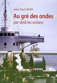 Au gré des ondes, par-delà les océans : un officer radio de la marine marchande raconte... : 1967-1977