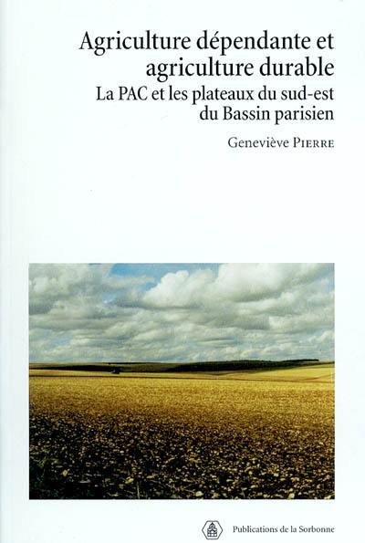 Agriculture dépendante et agriculture durable : la PAC et les plateaux du sud-est du Bassin parisien