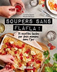Soupers sans flafla ! : 75 recettes gagnantes par deux mamans dans l'jus