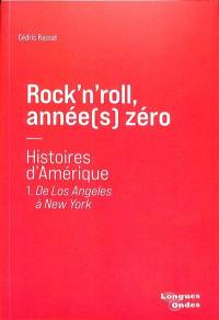 Rock'n'roll, année(s) zéro : histoires d'Amérique. Vol. 1. De Los Angeles à New York
