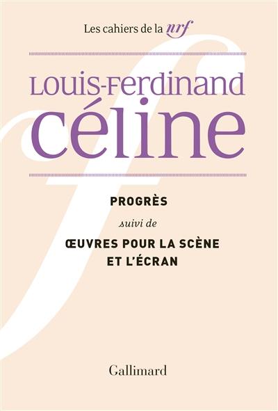 Cahiers Céline. Vol. 8. Progrès. Oeuvres pour la scène et l'écran