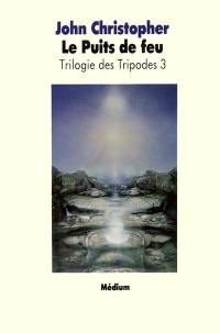 La Trilogie des Tripodes. Vol. 3. Le Puits de feu