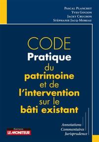 Code pratique du patrimoine et de l'intervention sur le bâti existant : annotations, commentaires, jurisprudence