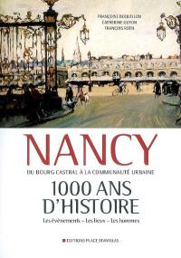 Nancy, 1.000 ans d'histoire : du bourg cadastral à la communauté urbaine : les événements, les lieux, les hommes