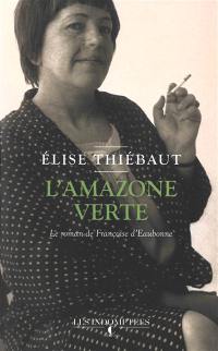 L'amazone verte : le roman de Françoise d'Eaubonne