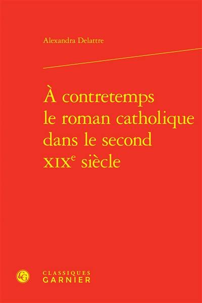 A contretemps le roman catholique dans le second XIXe siècle