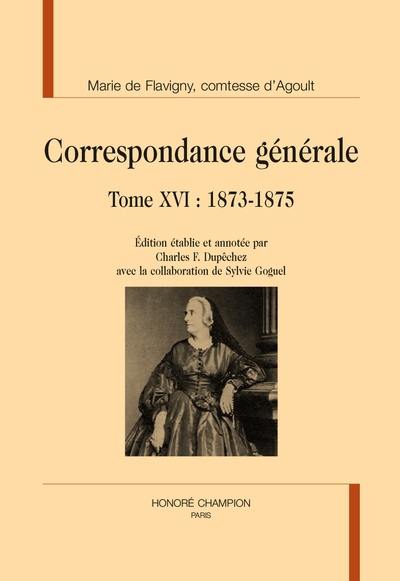 Correspondance générale. Vol. 16. 1873-1875