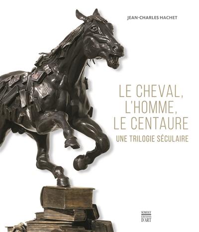 Le cheval, l'homme, le centaure : une trilogie séculaire