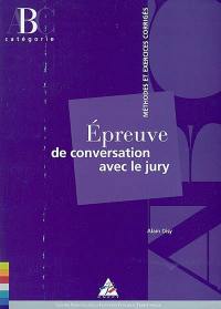 Epreuve de conversation avec le jury : méthodes et exercices corrigés : catégorie B