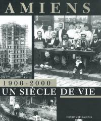 Amiens, 1900-2000 : un siècle de vie