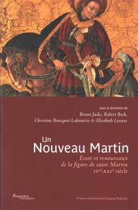 Un nouveau Martin : essor et renouveaux de la figure de saint Martin : IVe-XXIe siècle