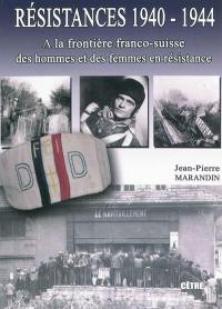 Résistances 1940-1944. Vol. 1. A la frontière franco-suisse, des hommes et des femmes en résistance