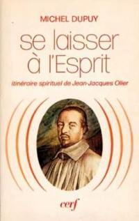 Se laisser à l'Esprit : itinéraire spirituel de Jean-Jacques Olier