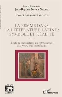 La femme dans la littérature latine : symbole et réalité : étude de textes relatifs à la représentation de la femme chez les Romains