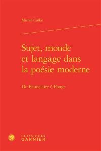 Sujet, monde et langage dans la poésie moderne : de Baudelaire à Ponge