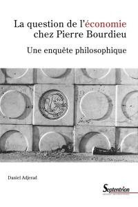 La question de l'économie chez Pierre Bourdieu : une enquête philosophique