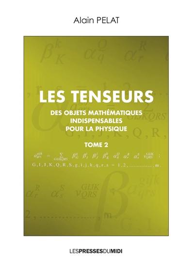 Les tenseurs : des objets mathématiques indispensables pour la physique. Vol. 2