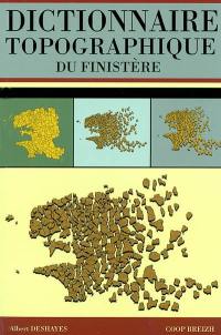 Dictionnaire topographique du Finistère : avec la liste exhaustive de toutes les communes, lieux-dits et écarts, dans leurs formes officielles et anciennes
