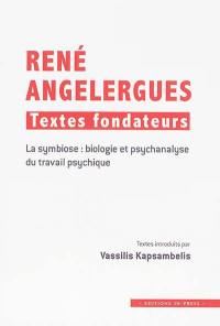 René Angelergues : textes fondateurs : la symbiose, biologie et psychanalyse du travail psychique