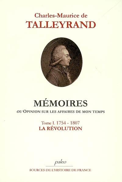 Mémoires ou Opinion sur les affaires de mon temps. Vol. 1. 1754-1807, la Révolution