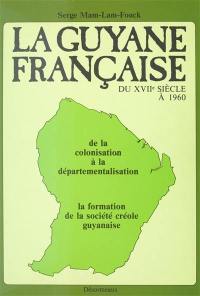 La Guyane française du XVIIe siècle à 1960 : De la colonisation à la départementalisation, la formation de la société créole guyanaise