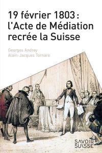 19 février 1803 : l'Acte de Médiation recrée la Suisse