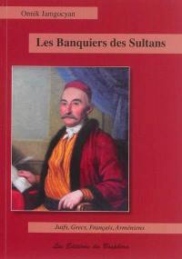 Les banquiers des sultans : Juifs, Grecs, Français, Arméniens de la haute finance : Constantinople, 1650-1850